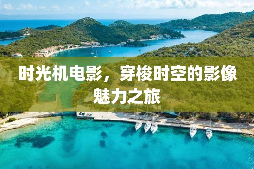時(shí)光機(jī)電影，穿梭時(shí)空的影像魅力之旅