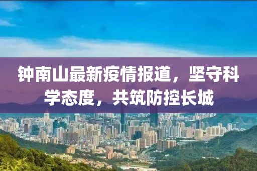 鐘南山最新疫情報(bào)道，堅(jiān)守科學(xué)態(tài)度，共筑防控長(zhǎng)城