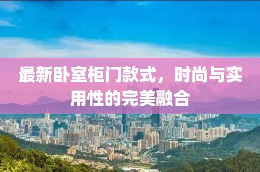 最新臥室柜門(mén)款式，時(shí)尚與實(shí)用性的完美融合