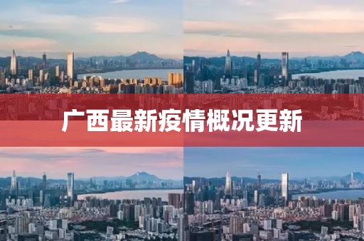 廣西最新疫情概況更新