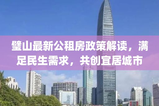 璧山最新公租房政策解讀，滿足民生需求，共創(chuàng)宜居城市