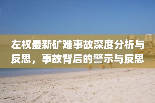 左權(quán)最新礦難事故深度分析與反思，事故背后的警示與反思