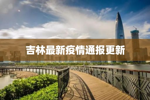 吉林最新疫情通報(bào)更新