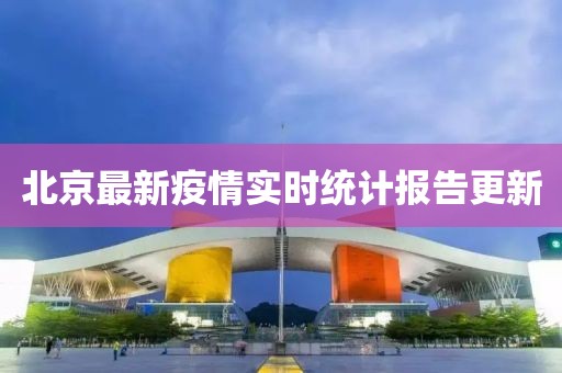 北京最新疫情實(shí)時(shí)統(tǒng)計(jì)報(bào)告更新