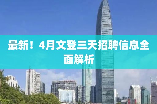 最新！4月文登三天招聘信息全面解析
