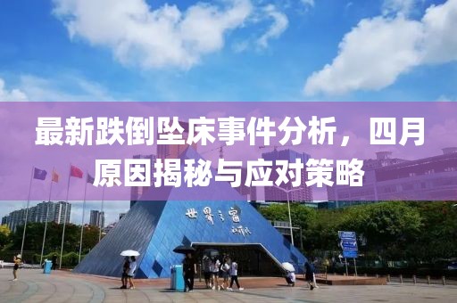 最新跌倒墜床事件分析，四月原因揭秘與應(yīng)對策略