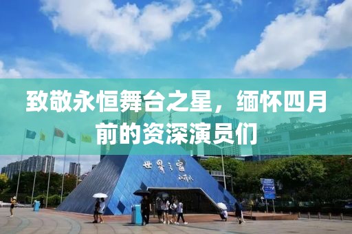致敬永恒舞臺(tái)之星，緬懷四月前的資深演員們