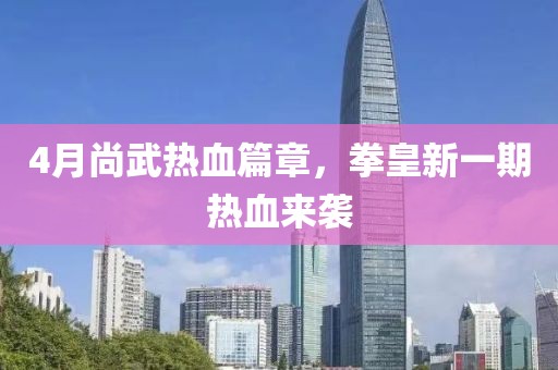 4月尚武熱血篇章，拳皇新一期熱血來襲