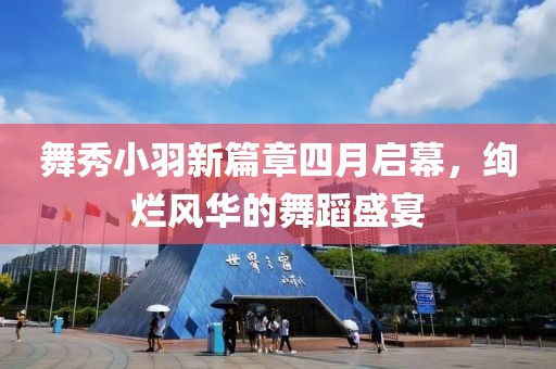 舞秀小羽新篇章四月啟幕，絢爛風華的舞蹈盛宴