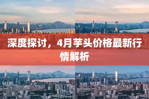 深度探討，4月芋頭價格最新行情解析
