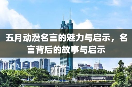 五月動(dòng)漫名言的魅力與啟示，名言背后的故事與啟示