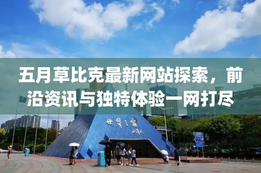五月草比克最新網(wǎng)站探索，前沿資訊與獨特體驗一網(wǎng)打盡