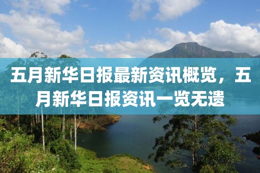 五月新華日?qǐng)?bào)最新資訊概覽，五月新華日?qǐng)?bào)資訊一覽無(wú)遺