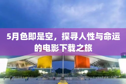 5月色即是空，探尋人性與命運(yùn)的電影下載之旅