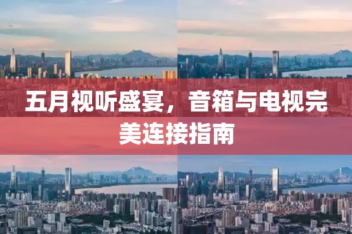 五月視聽盛宴，音箱與電視完美連接指南