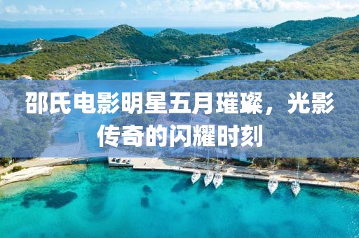 邵氏電影明星五月璀璨，光影傳奇的閃耀時(shí)刻