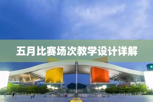 五月比賽場(chǎng)次教學(xué)設(shè)計(jì)詳解