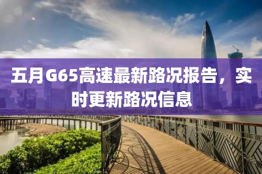 五月G65高速最新路況報告，實時更新路況信息
