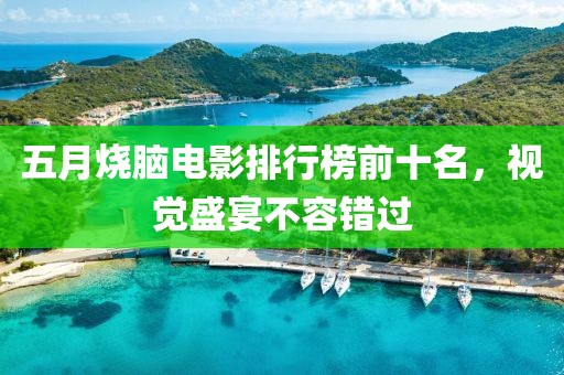 五月燒腦電影排行榜前十名，視覺盛宴不容錯(cuò)過