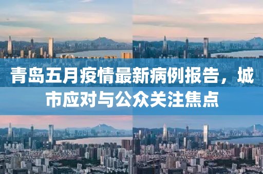 青島五月疫情最新病例報(bào)告，城市應(yīng)對(duì)與公眾關(guān)注焦點(diǎn)