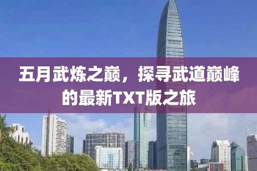 五月武煉之巔，探尋武道巔峰的最新TXT版之旅