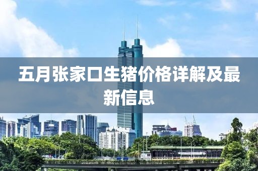 五月張家口生豬價(jià)格詳解及最新信息
