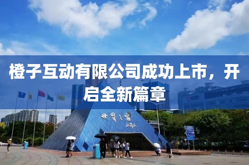 橙子互動有限公司成功上市，開啟全新篇章