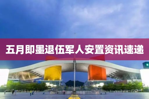 五月即墨退伍軍人安置資訊速遞