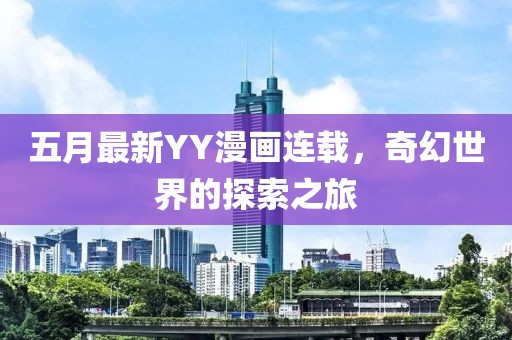 五月最新YY漫畫連載，奇幻世界的探索之旅