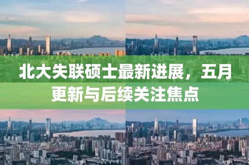 北大失聯(lián)碩士最新進(jìn)展，五月更新與后續(xù)關(guān)注焦點(diǎn)