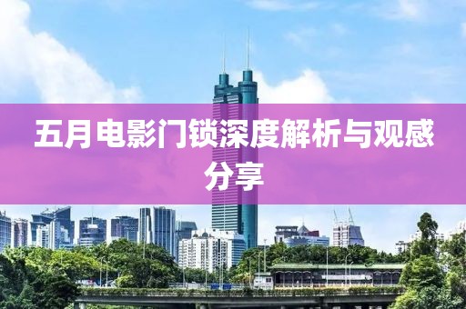 五月電影門鎖深度解析與觀感分享