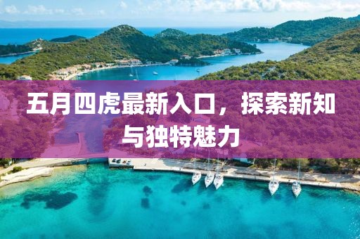 五月四虎最新入口，探索新知與獨(dú)特魅力