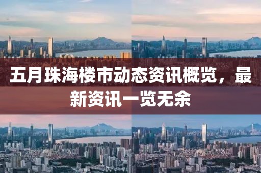 五月珠海樓市動(dòng)態(tài)資訊概覽，最新資訊一覽無(wú)余