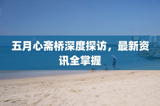 五月心齋橋深度探訪，最新資訊全掌握