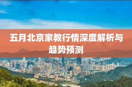 五月北京家教行情深度解析與趨勢(shì)預(yù)測(cè)