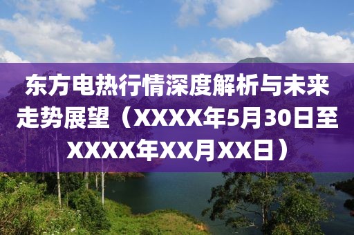 東方電熱行情深度解析與未來(lái)走勢(shì)展望（XXXX年5月30日至XXXX年XX月XX日）