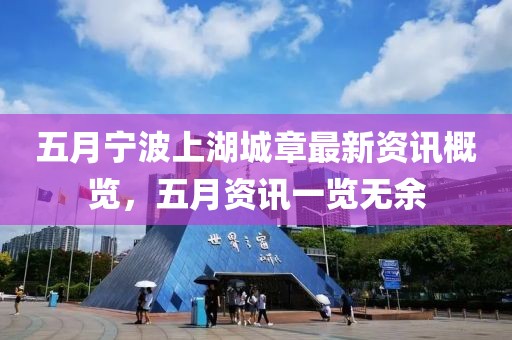 五月寧波上湖城章最新資訊概覽，五月資訊一覽無余