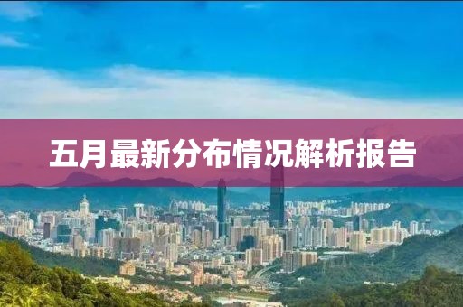 五月最新分布情況解析報(bào)告
