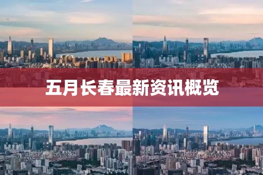 五月長春最新資訊概覽