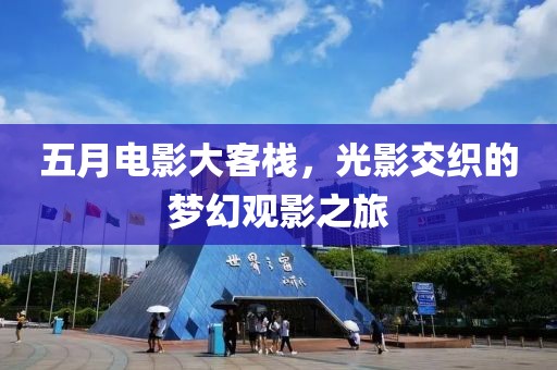 五月電影大客棧，光影交織的夢幻觀影之旅
