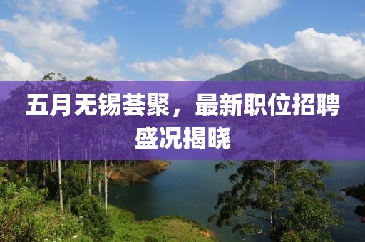 五月無錫薈聚，最新職位招聘盛況揭曉