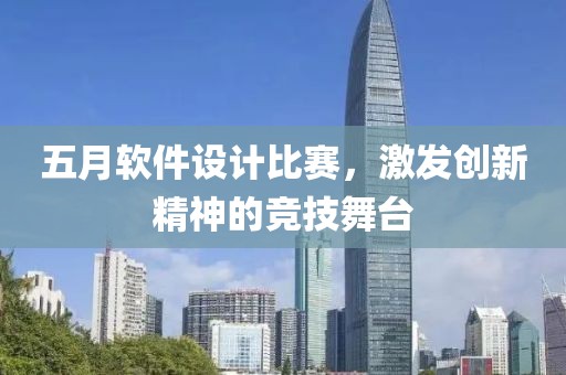 五月軟件設(shè)計(jì)比賽，激發(fā)創(chuàng)新精神的競技舞臺