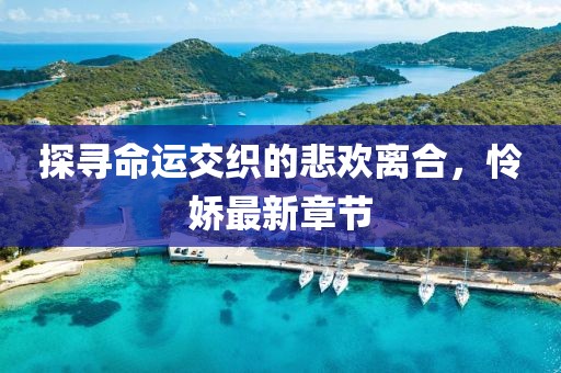 探尋命運交織的悲歡離合，憐嬌最新章節(jié)