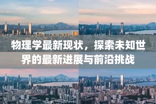 物理學(xué)最新現(xiàn)狀，探索未知世界的最新進(jìn)展與前沿挑戰(zhàn)
