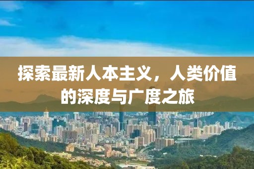 探索最新人本主義，人類價(jià)值的深度與廣度之旅