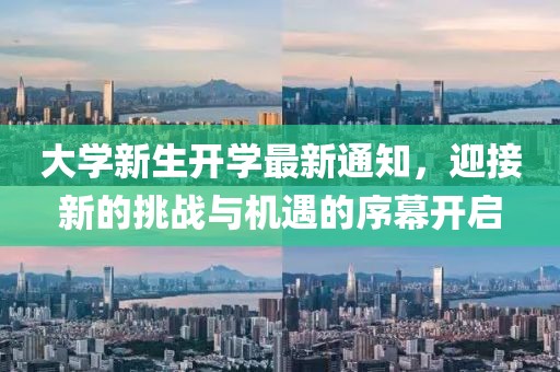 大學(xué)新生開(kāi)學(xué)最新通知，迎接新的挑戰(zhàn)與機(jī)遇的序幕開(kāi)啟
