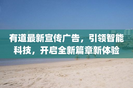 有道最新宣傳廣告，引領(lǐng)智能科技，開啟全新篇章新體驗